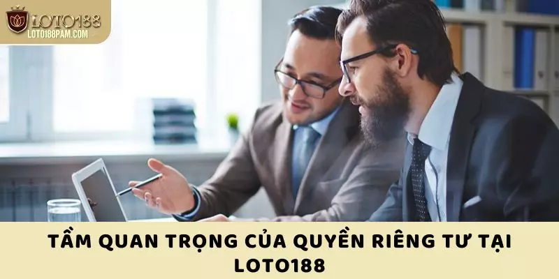 Tầm quan trọng của quyền riêng tư tại Loto188