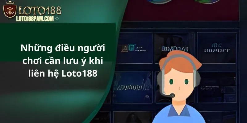 Những điều người chơi cần lưu ý khi liên hệ Loto188